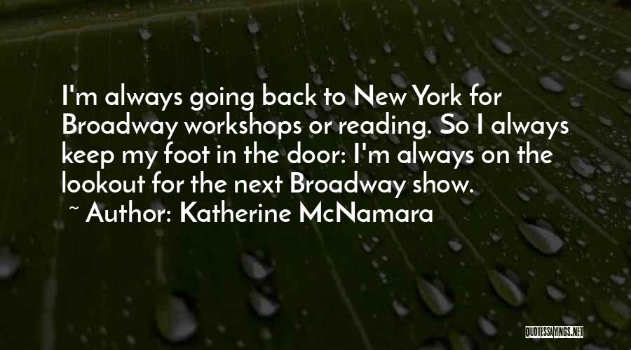 Katherine McNamara Quotes: I'm Always Going Back To New York For Broadway Workshops Or Reading. So I Always Keep My Foot In The