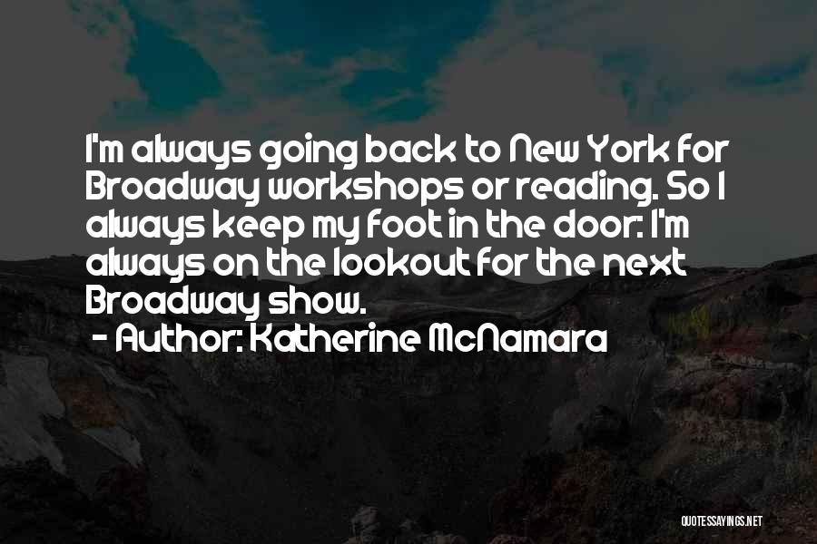 Katherine McNamara Quotes: I'm Always Going Back To New York For Broadway Workshops Or Reading. So I Always Keep My Foot In The