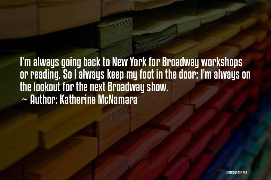 Katherine McNamara Quotes: I'm Always Going Back To New York For Broadway Workshops Or Reading. So I Always Keep My Foot In The