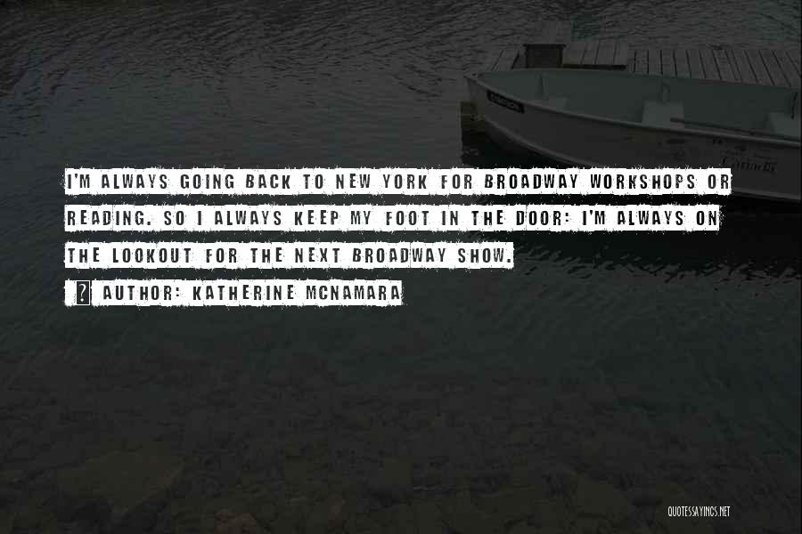 Katherine McNamara Quotes: I'm Always Going Back To New York For Broadway Workshops Or Reading. So I Always Keep My Foot In The