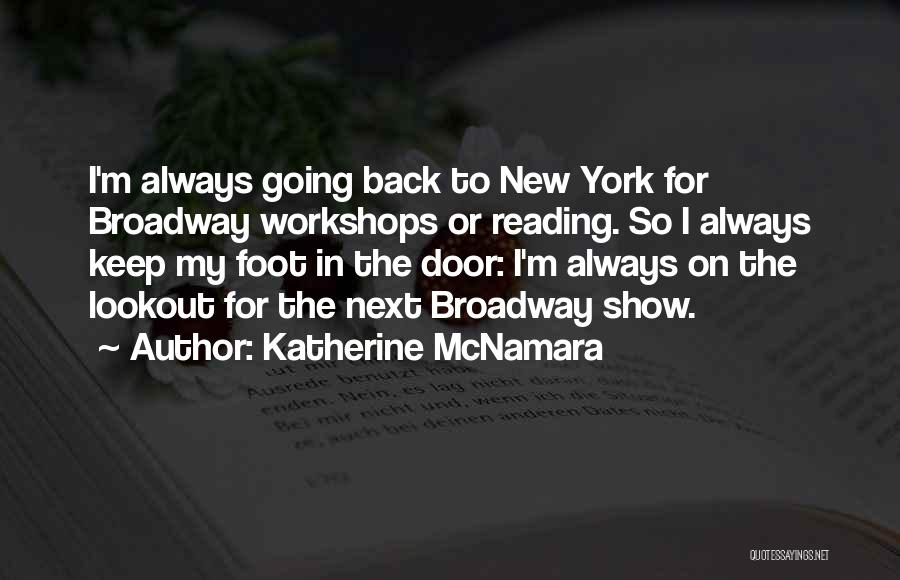 Katherine McNamara Quotes: I'm Always Going Back To New York For Broadway Workshops Or Reading. So I Always Keep My Foot In The