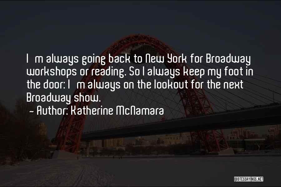 Katherine McNamara Quotes: I'm Always Going Back To New York For Broadway Workshops Or Reading. So I Always Keep My Foot In The