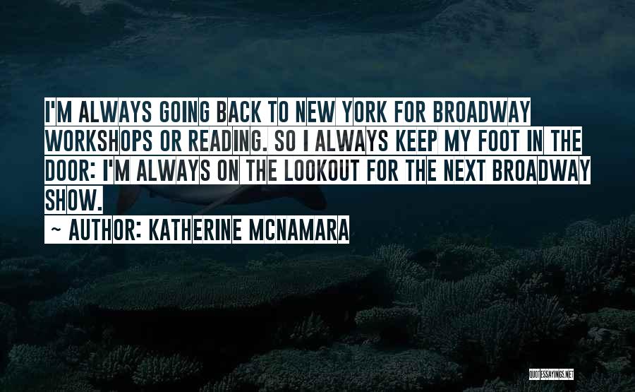 Katherine McNamara Quotes: I'm Always Going Back To New York For Broadway Workshops Or Reading. So I Always Keep My Foot In The
