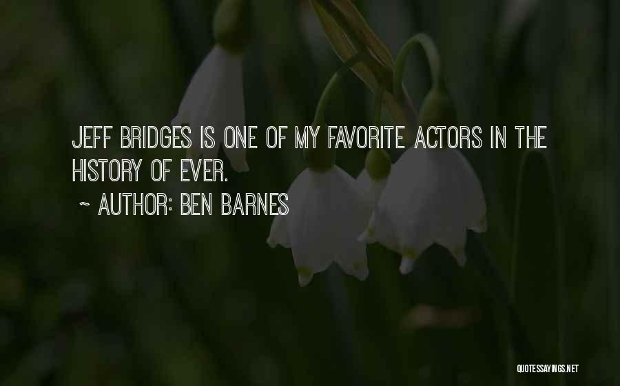 Ben Barnes Quotes: Jeff Bridges Is One Of My Favorite Actors In The History Of Ever.