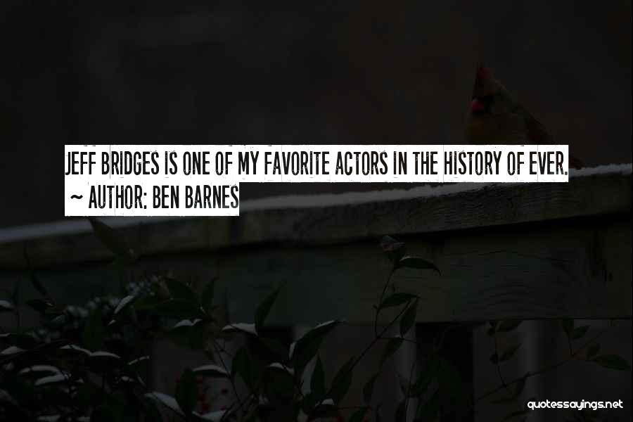 Ben Barnes Quotes: Jeff Bridges Is One Of My Favorite Actors In The History Of Ever.