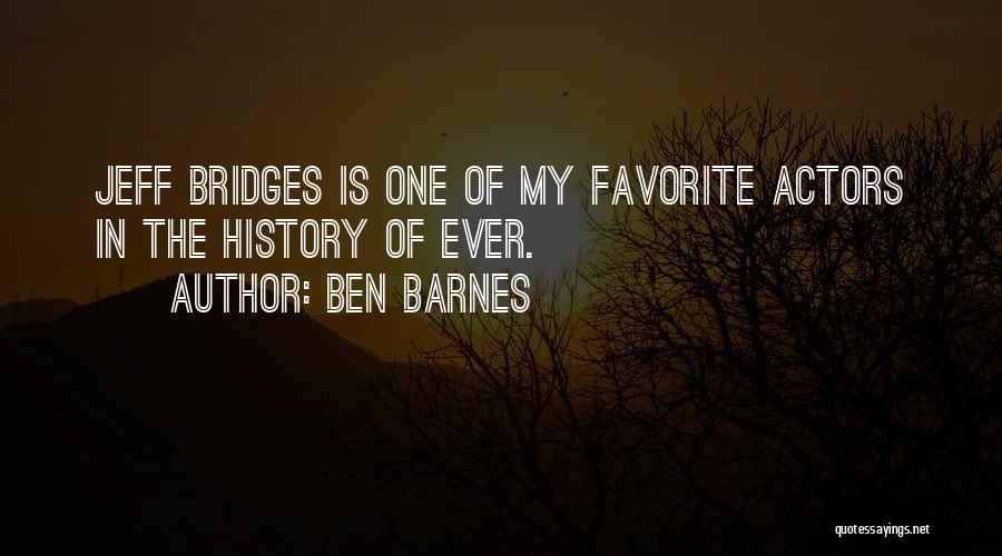 Ben Barnes Quotes: Jeff Bridges Is One Of My Favorite Actors In The History Of Ever.