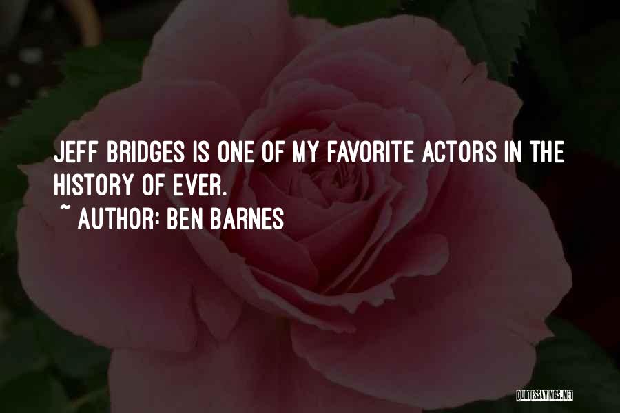 Ben Barnes Quotes: Jeff Bridges Is One Of My Favorite Actors In The History Of Ever.