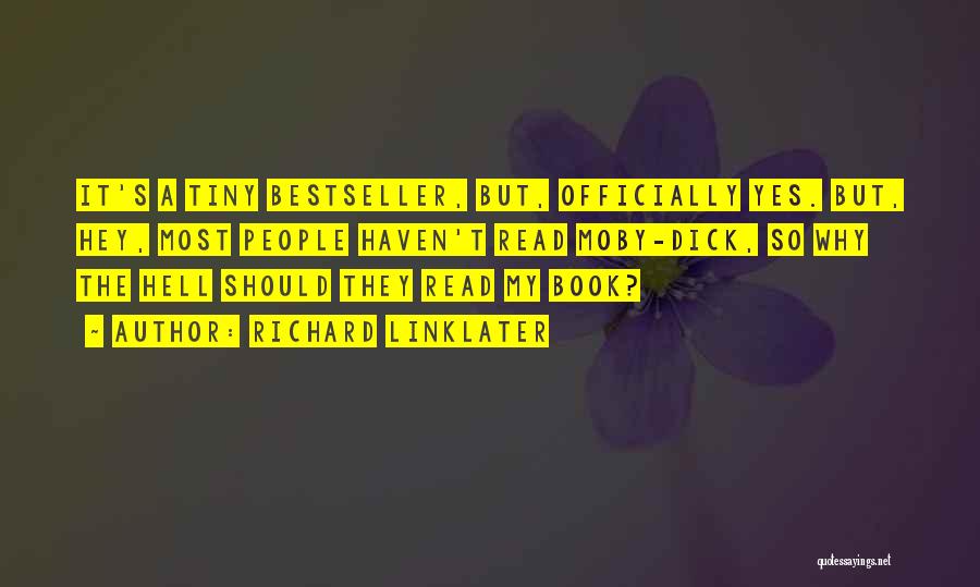 Richard Linklater Quotes: It's A Tiny Bestseller, But, Officially Yes. But, Hey, Most People Haven't Read Moby-dick, So Why The Hell Should They