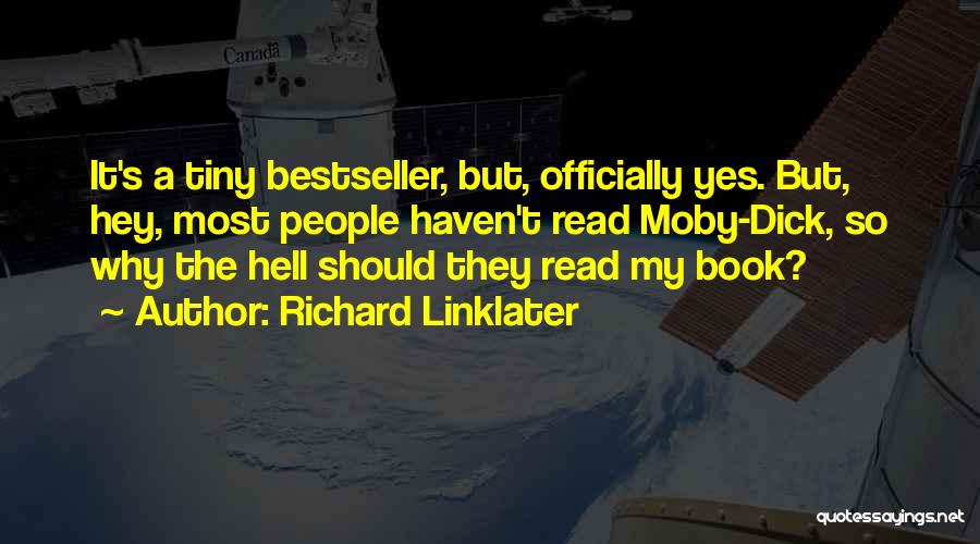 Richard Linklater Quotes: It's A Tiny Bestseller, But, Officially Yes. But, Hey, Most People Haven't Read Moby-dick, So Why The Hell Should They