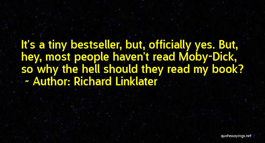 Richard Linklater Quotes: It's A Tiny Bestseller, But, Officially Yes. But, Hey, Most People Haven't Read Moby-dick, So Why The Hell Should They