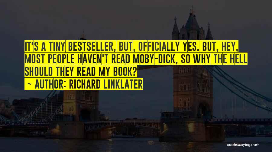 Richard Linklater Quotes: It's A Tiny Bestseller, But, Officially Yes. But, Hey, Most People Haven't Read Moby-dick, So Why The Hell Should They