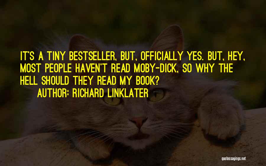 Richard Linklater Quotes: It's A Tiny Bestseller, But, Officially Yes. But, Hey, Most People Haven't Read Moby-dick, So Why The Hell Should They