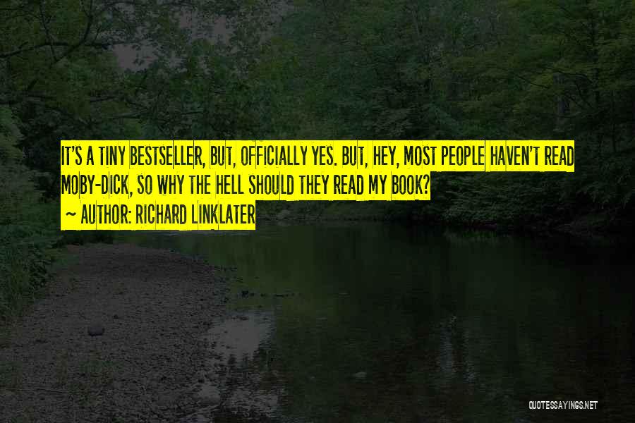 Richard Linklater Quotes: It's A Tiny Bestseller, But, Officially Yes. But, Hey, Most People Haven't Read Moby-dick, So Why The Hell Should They