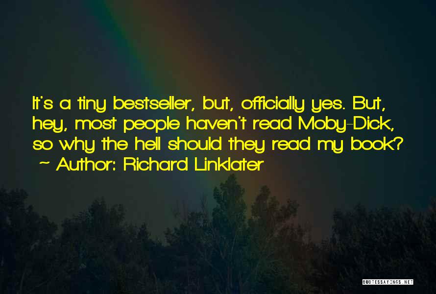 Richard Linklater Quotes: It's A Tiny Bestseller, But, Officially Yes. But, Hey, Most People Haven't Read Moby-dick, So Why The Hell Should They