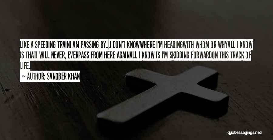 Sanober Khan Quotes: Like A Speeding Traini Am Passing By...i Don't Knowwhere I'm Headingwith Whom Or Whyall I Know Is Thati Will Never,