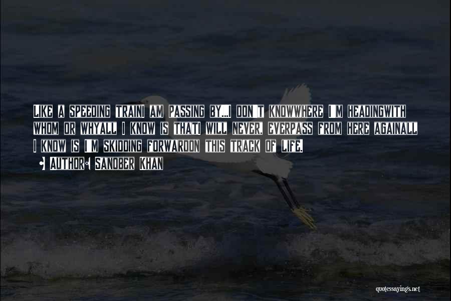 Sanober Khan Quotes: Like A Speeding Traini Am Passing By...i Don't Knowwhere I'm Headingwith Whom Or Whyall I Know Is Thati Will Never,