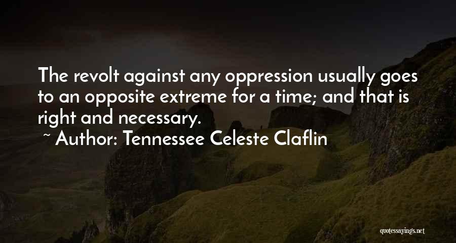 Tennessee Celeste Claflin Quotes: The Revolt Against Any Oppression Usually Goes To An Opposite Extreme For A Time; And That Is Right And Necessary.