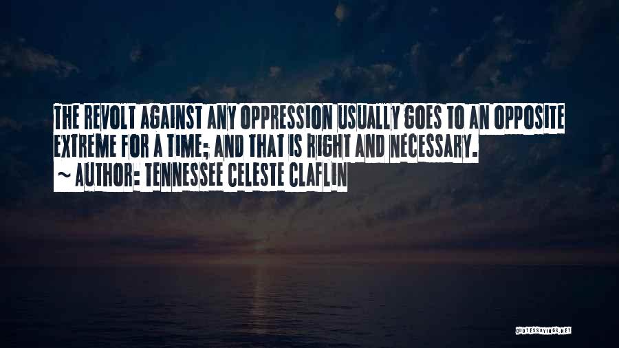 Tennessee Celeste Claflin Quotes: The Revolt Against Any Oppression Usually Goes To An Opposite Extreme For A Time; And That Is Right And Necessary.