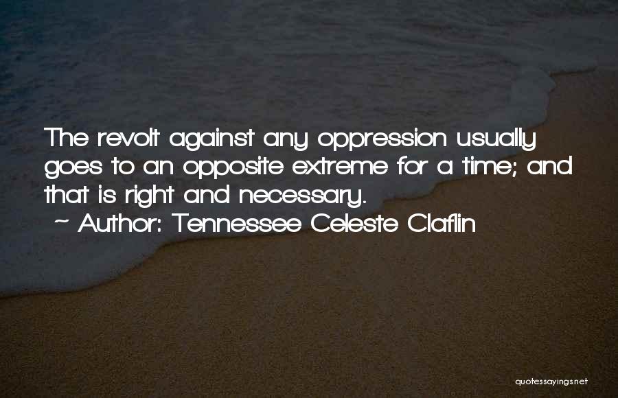 Tennessee Celeste Claflin Quotes: The Revolt Against Any Oppression Usually Goes To An Opposite Extreme For A Time; And That Is Right And Necessary.
