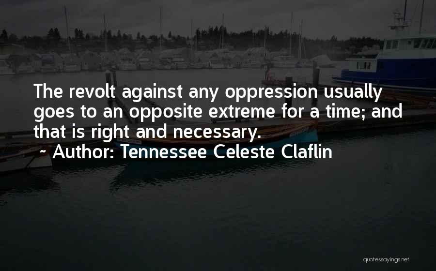 Tennessee Celeste Claflin Quotes: The Revolt Against Any Oppression Usually Goes To An Opposite Extreme For A Time; And That Is Right And Necessary.