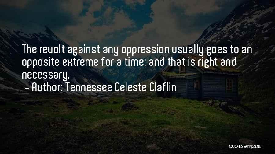 Tennessee Celeste Claflin Quotes: The Revolt Against Any Oppression Usually Goes To An Opposite Extreme For A Time; And That Is Right And Necessary.