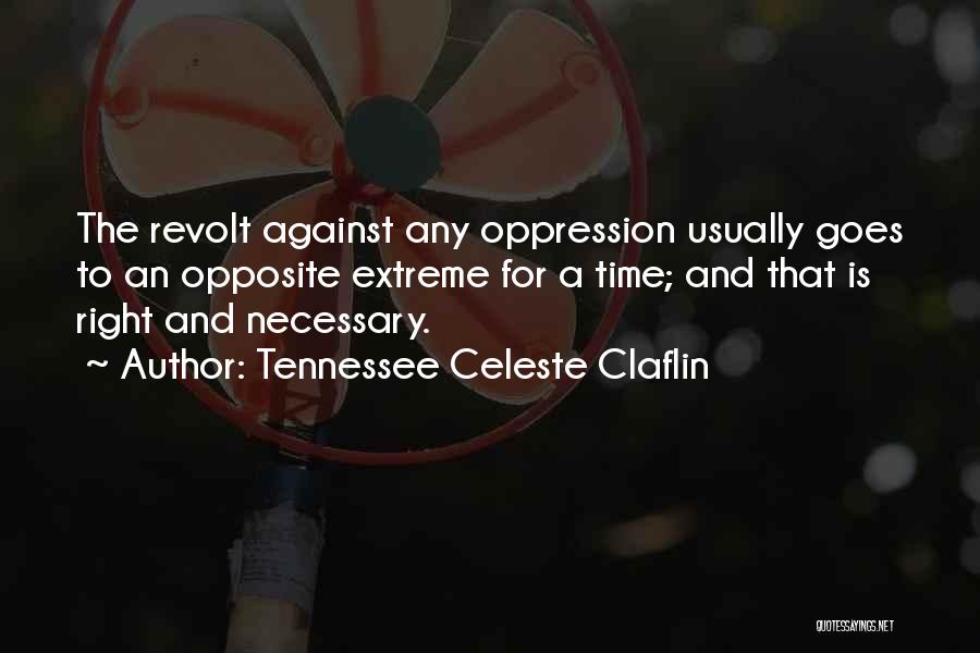 Tennessee Celeste Claflin Quotes: The Revolt Against Any Oppression Usually Goes To An Opposite Extreme For A Time; And That Is Right And Necessary.