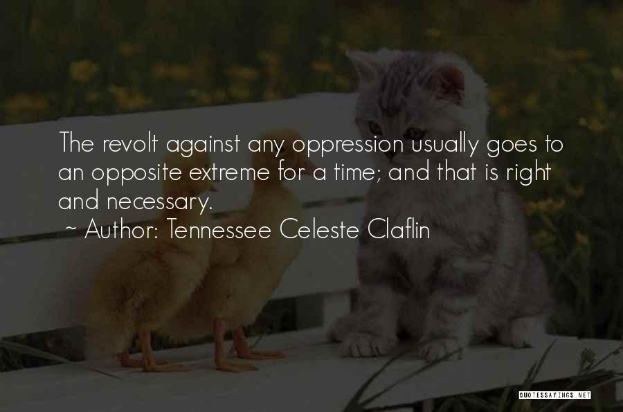 Tennessee Celeste Claflin Quotes: The Revolt Against Any Oppression Usually Goes To An Opposite Extreme For A Time; And That Is Right And Necessary.