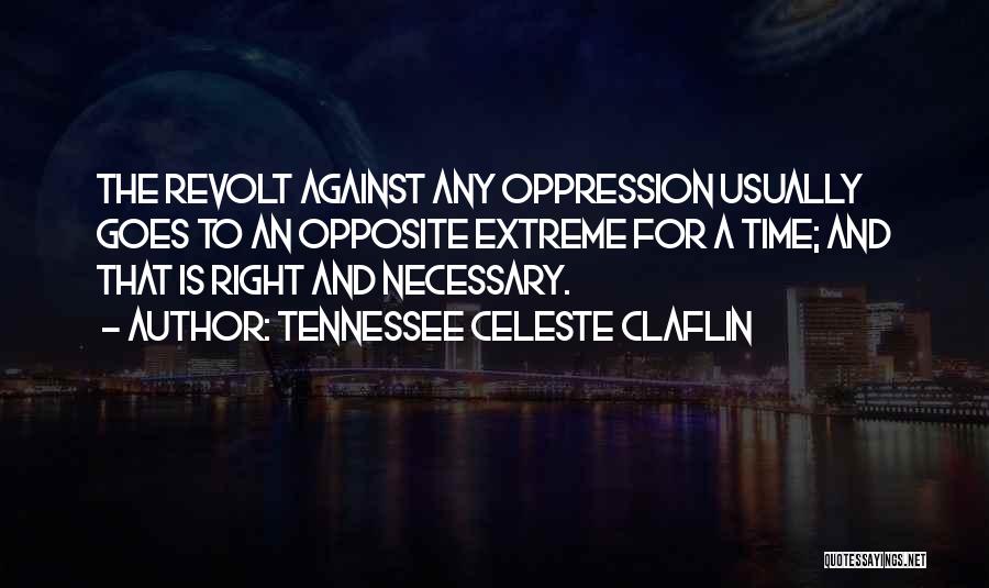 Tennessee Celeste Claflin Quotes: The Revolt Against Any Oppression Usually Goes To An Opposite Extreme For A Time; And That Is Right And Necessary.