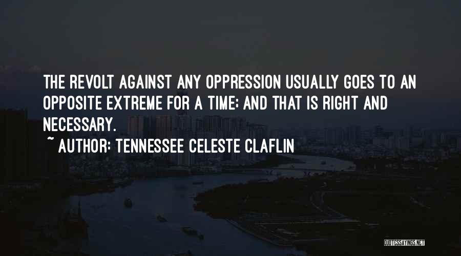 Tennessee Celeste Claflin Quotes: The Revolt Against Any Oppression Usually Goes To An Opposite Extreme For A Time; And That Is Right And Necessary.