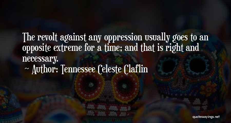 Tennessee Celeste Claflin Quotes: The Revolt Against Any Oppression Usually Goes To An Opposite Extreme For A Time; And That Is Right And Necessary.