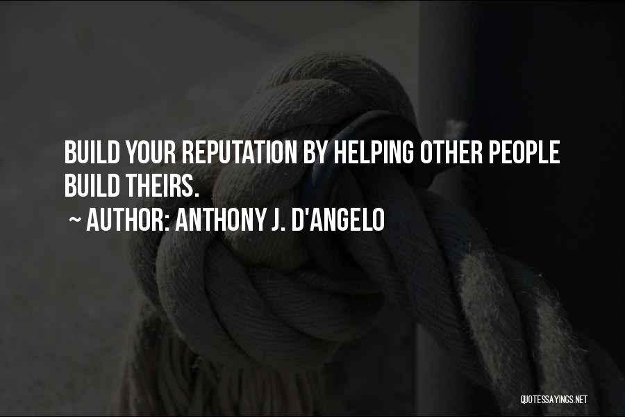 Anthony J. D'Angelo Quotes: Build Your Reputation By Helping Other People Build Theirs.