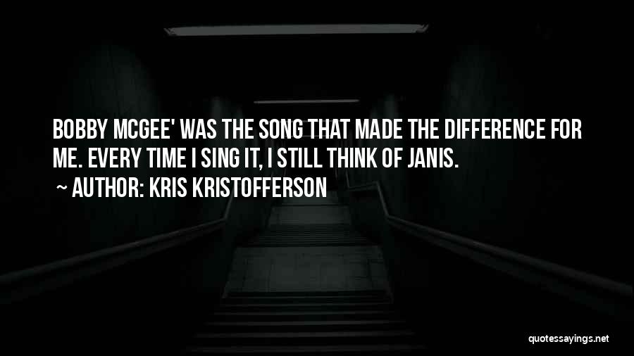 Kris Kristofferson Quotes: Bobby Mcgee' Was The Song That Made The Difference For Me. Every Time I Sing It, I Still Think Of