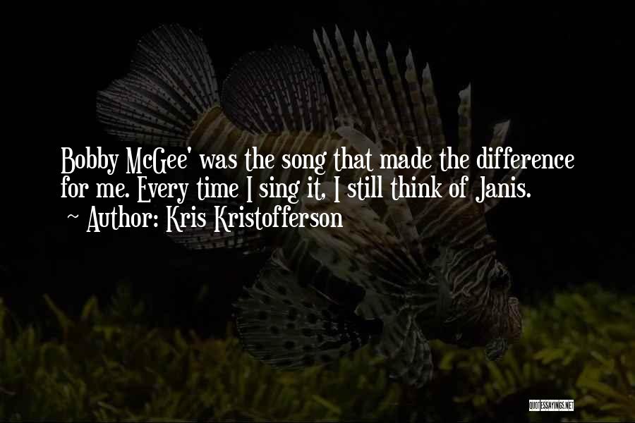 Kris Kristofferson Quotes: Bobby Mcgee' Was The Song That Made The Difference For Me. Every Time I Sing It, I Still Think Of