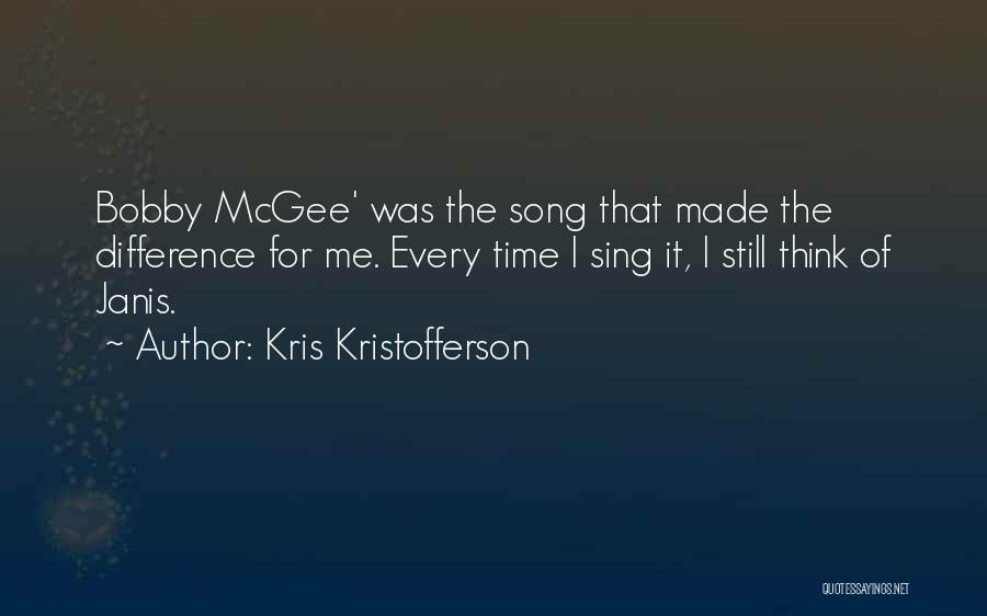 Kris Kristofferson Quotes: Bobby Mcgee' Was The Song That Made The Difference For Me. Every Time I Sing It, I Still Think Of