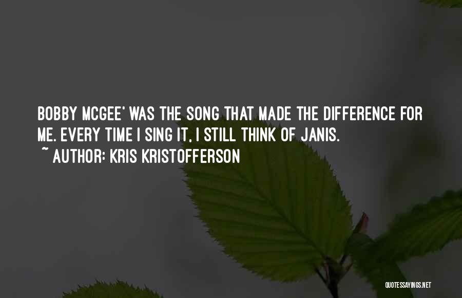 Kris Kristofferson Quotes: Bobby Mcgee' Was The Song That Made The Difference For Me. Every Time I Sing It, I Still Think Of