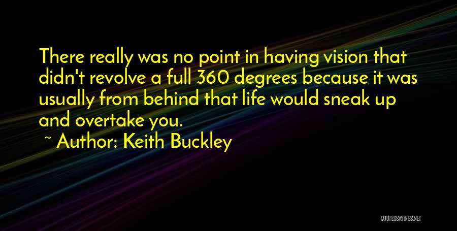 Keith Buckley Quotes: There Really Was No Point In Having Vision That Didn't Revolve A Full 360 Degrees Because It Was Usually From