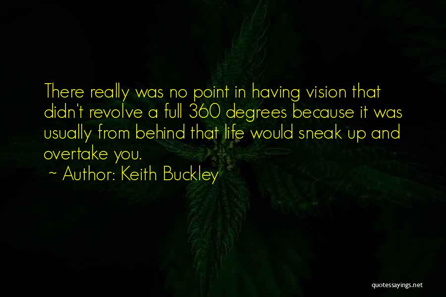 Keith Buckley Quotes: There Really Was No Point In Having Vision That Didn't Revolve A Full 360 Degrees Because It Was Usually From