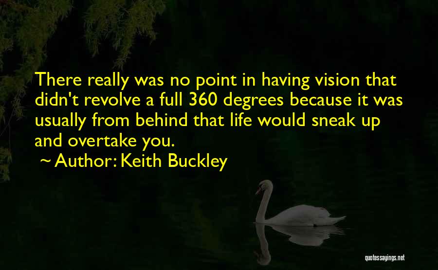 Keith Buckley Quotes: There Really Was No Point In Having Vision That Didn't Revolve A Full 360 Degrees Because It Was Usually From