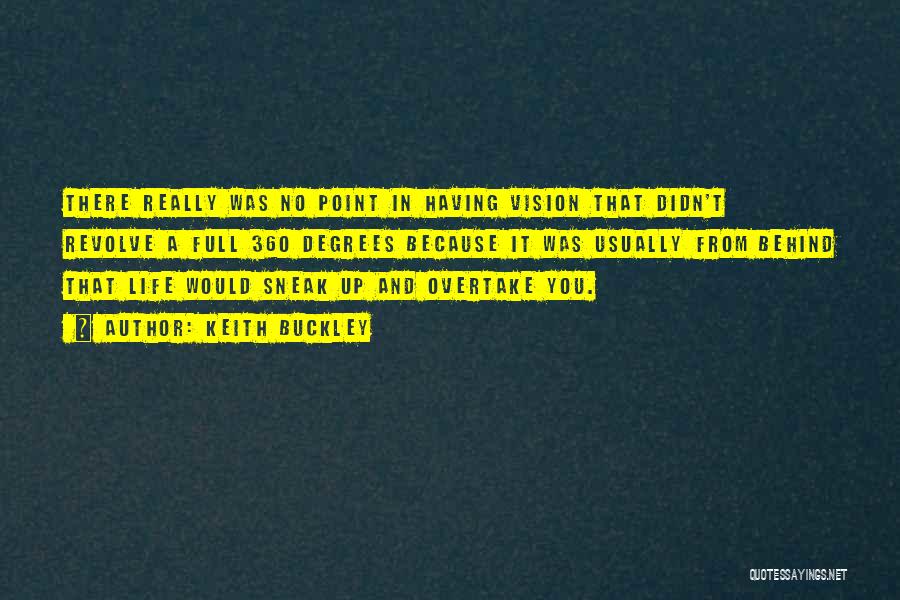 Keith Buckley Quotes: There Really Was No Point In Having Vision That Didn't Revolve A Full 360 Degrees Because It Was Usually From