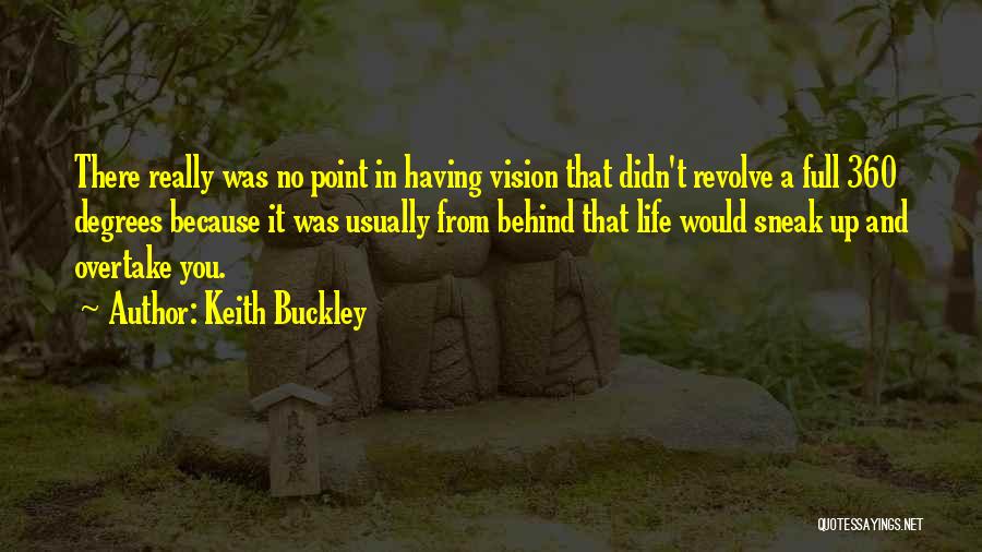 Keith Buckley Quotes: There Really Was No Point In Having Vision That Didn't Revolve A Full 360 Degrees Because It Was Usually From