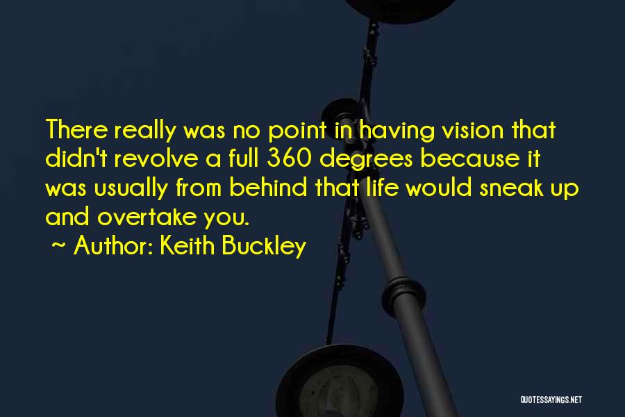 Keith Buckley Quotes: There Really Was No Point In Having Vision That Didn't Revolve A Full 360 Degrees Because It Was Usually From