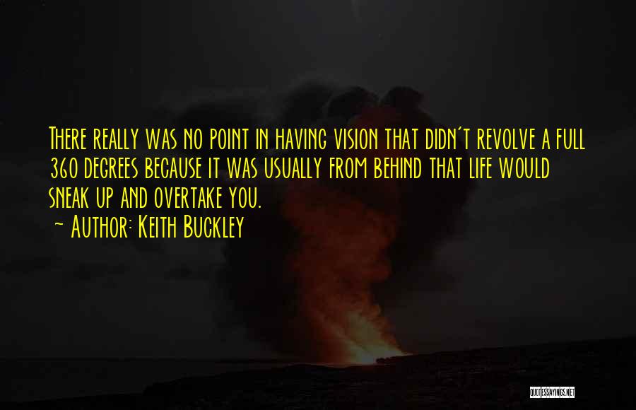 Keith Buckley Quotes: There Really Was No Point In Having Vision That Didn't Revolve A Full 360 Degrees Because It Was Usually From