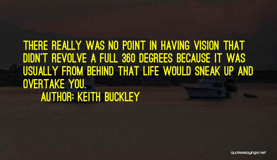 Keith Buckley Quotes: There Really Was No Point In Having Vision That Didn't Revolve A Full 360 Degrees Because It Was Usually From