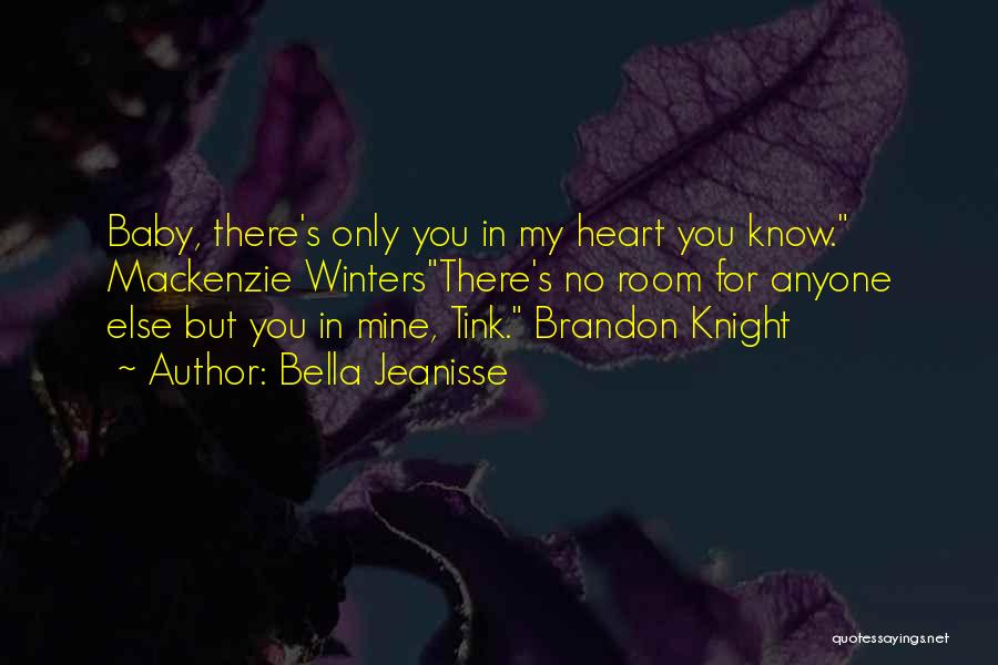 Bella Jeanisse Quotes: Baby, There's Only You In My Heart You Know. Mackenzie Wintersthere's No Room For Anyone Else But You In Mine,