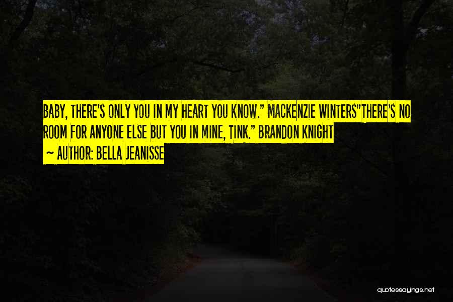 Bella Jeanisse Quotes: Baby, There's Only You In My Heart You Know. Mackenzie Wintersthere's No Room For Anyone Else But You In Mine,