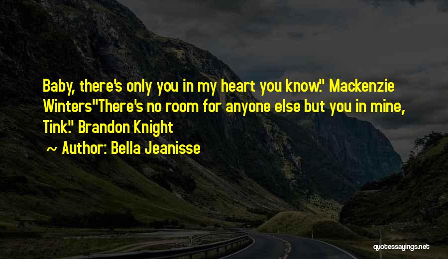 Bella Jeanisse Quotes: Baby, There's Only You In My Heart You Know. Mackenzie Wintersthere's No Room For Anyone Else But You In Mine,