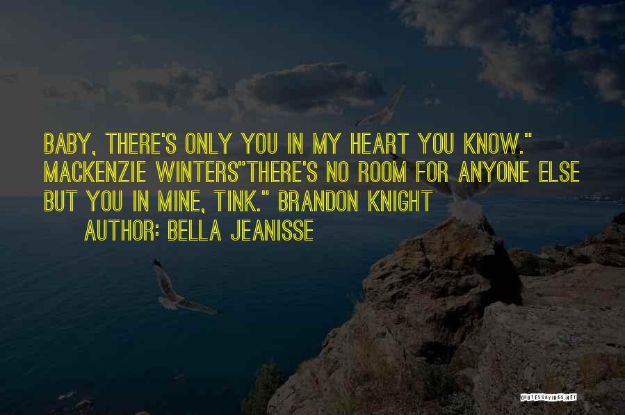 Bella Jeanisse Quotes: Baby, There's Only You In My Heart You Know. Mackenzie Wintersthere's No Room For Anyone Else But You In Mine,