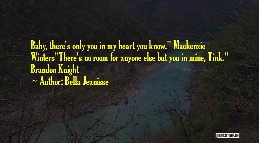 Bella Jeanisse Quotes: Baby, There's Only You In My Heart You Know. Mackenzie Wintersthere's No Room For Anyone Else But You In Mine,