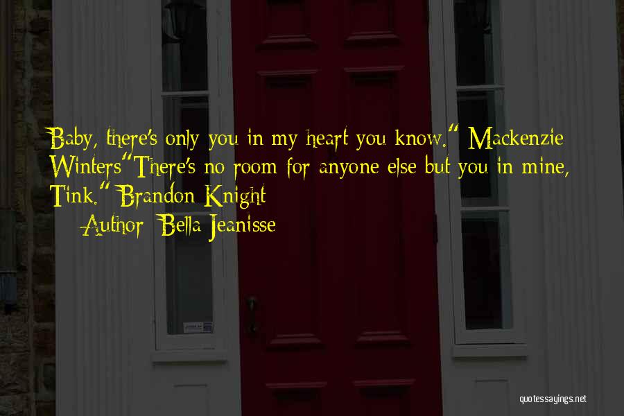 Bella Jeanisse Quotes: Baby, There's Only You In My Heart You Know. Mackenzie Wintersthere's No Room For Anyone Else But You In Mine,