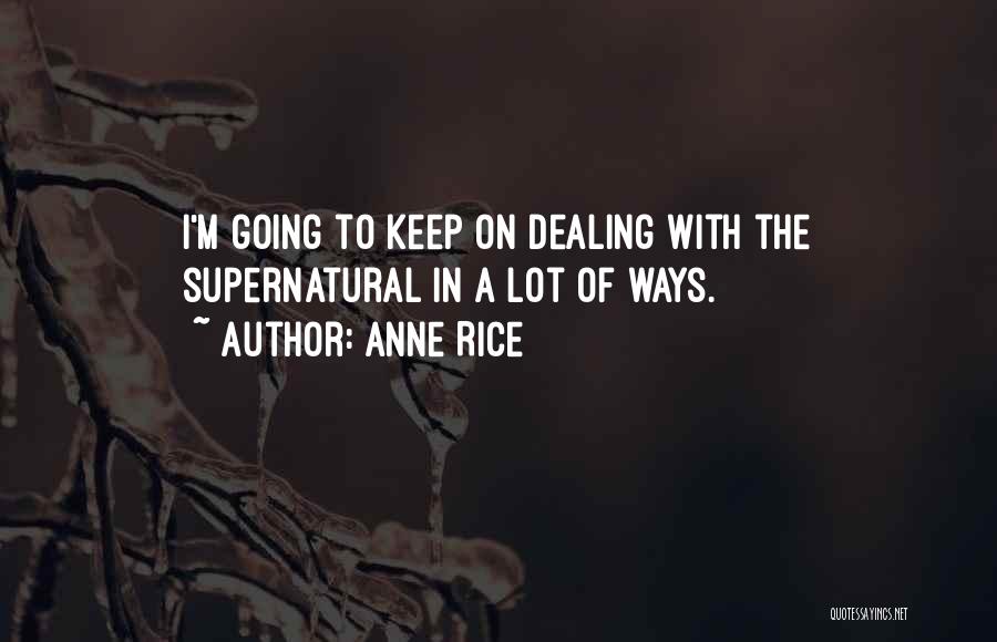 Anne Rice Quotes: I'm Going To Keep On Dealing With The Supernatural In A Lot Of Ways.